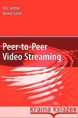 Peer-to-Peer Video Streaming Eric Setton Bernd Girod 9780387741147 