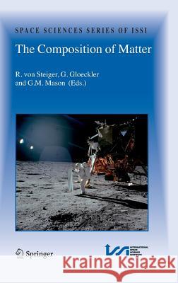 The Composition of Matter: Symposium Honouring Johannes Geiss on the Occasion of His 80th Birthday Steiger, R. Von 9780387741833 Springer