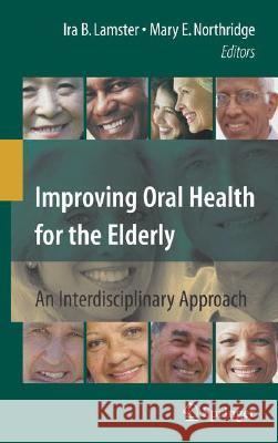 Improving Oral Health for the Elderly : An Interdisciplinary Approach Ira B. Lamster Mary E. Northridge 9780387743363 Springer