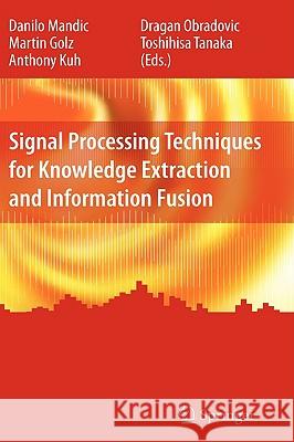 Signal Processing Techniques for Knowledge Extraction and Information Fusion Martin Golz Anthony Kuh Dragan Obradovic 9780387743660 Springer