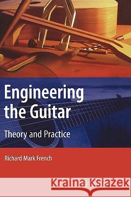 Engineering the Guitar: Theory and Practice French, Richard Mark 9780387743684 0