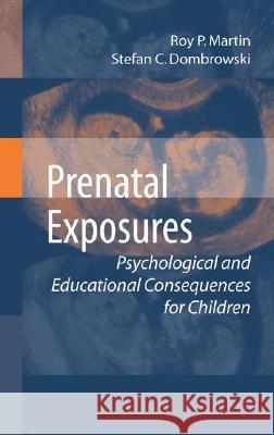 Prenatal Exposures: Psychological and Educational Consequences for Children Martin, Roy P. 9780387743974 Springer