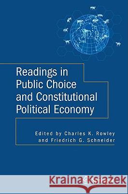 Readings in Public Choice and Constitutional Political Economy Charles K. Rowley Friedrich G. Schneider 9780387745749 Springer