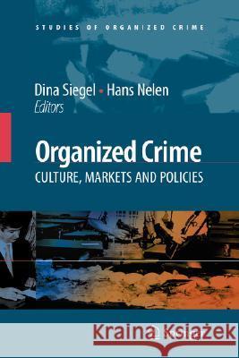 Organized Crime: Culture, Markets and Policies Hans Nelen Dina Siegel 9780387747323 Springer