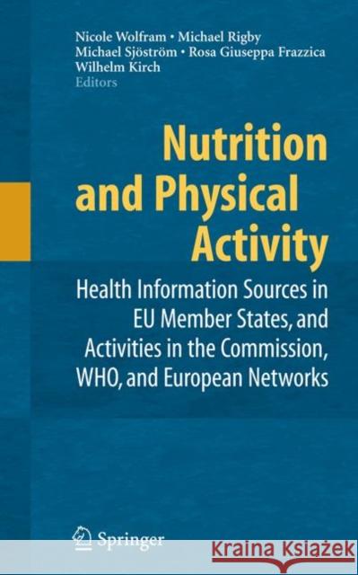 Nutrition and Physical Activity: Health Information Sources in EU Member States, and Activities in the Commission, WHO, and European Networks Wolfram, Nicole 9780387748405 Springer