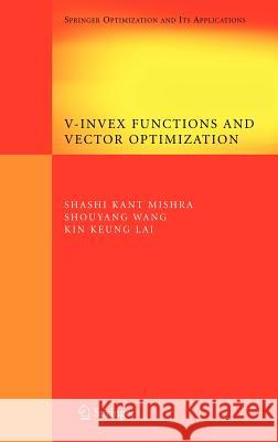 V-Invex Functions and Vector Optimization Shashi Kant Mishra Shouyang Wang 9780387754451 SPRINGER-VERLAG NEW YORK INC.