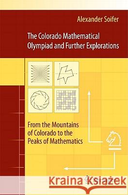 The Colorado Mathematical Olympiad and Further Explorations: From the Mountains of Colorado to the Peaks of Mathematics Soifer, Alexander 9780387754710