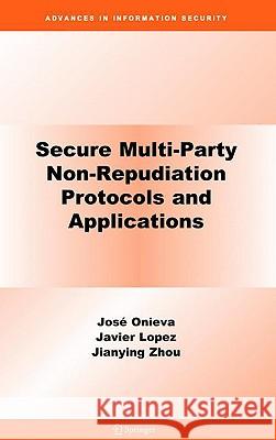 Secure Multi-Party Non-Repudiation Protocols and Applications Jos?? A. Onieva Javier Lopez Jianying Zhou 9780387756295 Not Avail