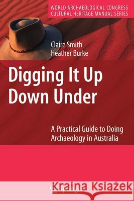 Digging It Up Down Under: A Practical Guide to Doing Archaeology in Australia Smith, Claire 9780387757001