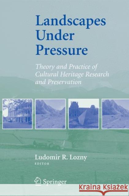 Landscapes Under Pressure: Theory and Practice of Cultural Heritage Research and Preservation Lozny, Ludomir R. 9780387757209 Springer