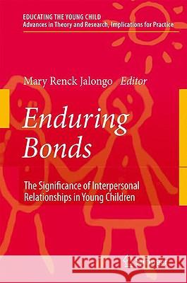 Enduring Bonds: The Significance of Interpersonal Relationships in Young Children's Lives Renck Jalongo, Mary 9780387759371