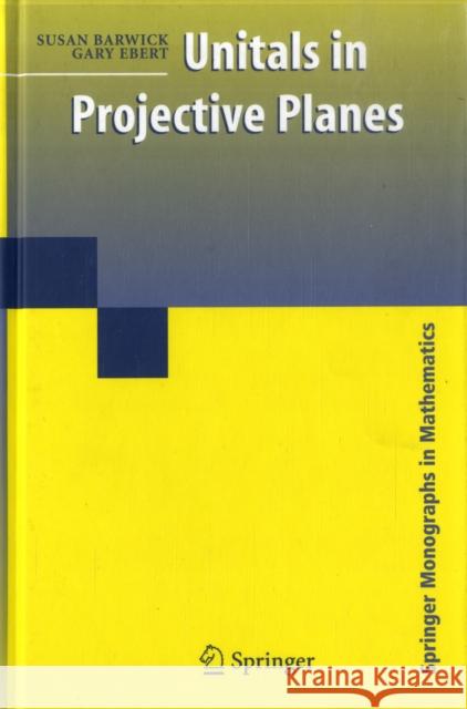 Unitals in Projective Planes Susan Barwick Gary Ebert 9780387763644 Springer-Verlag New York Inc.