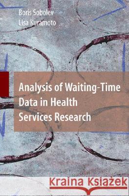 Analysis of Waiting-Time Data in Health Services Research Boris Sobolev Lisa Kuramoto 9780387764214 Not Avail