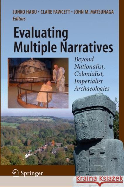Evaluating Multiple Narratives: Beyond Nationalist, Colonialist, Imperialist Archaeologies Habu, Junko 9780387764597 Not Avail