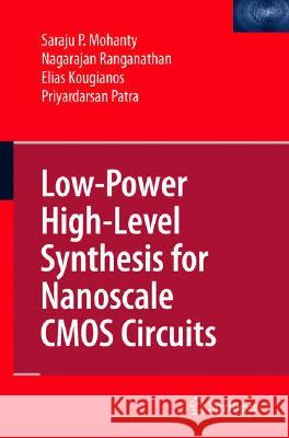 Low-Power High-Level Synthesis for Nanoscale CMOS Circuits Saraju P. Mohanty Nagarajan Ranganathan Elias Kougianos 9780387764733