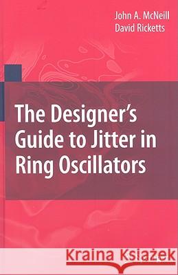 The Designer's Guide to Jitter in Ring Oscillators David Ricketts John A. McNeill 9780387765266 Not Avail