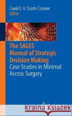 The SAGES Manual of Strategic Decision Making: Case Studies in Minimal Access Surgery Scott-Conner, Carol E. H. 9780387766706