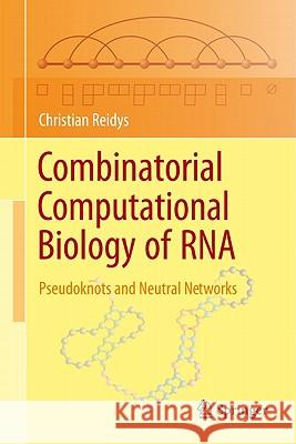 Combinatorial Computational Biology of RNA: Pseudoknots and Neutral Networks Reidys, Christian 9780387767307