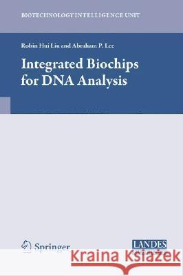 Integrated Biochips for DNA Analysis Robin Hui Liu Abraham P. Lee 9780387767581 Landes Bioscience