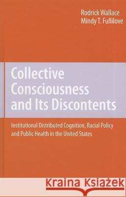 Collective Consciousness and Its Discontents: Institutional Distributed Cognition, Racial Policy, and Public Health in the United States Wallace, Rodrick 9780387767642