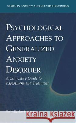 Psychological Approaches to Generalized Anxiety Disorder: A Clinician's Guide to Assessment and Treatment Hazlett-Stevens, Holly 9780387768694 Not Avail