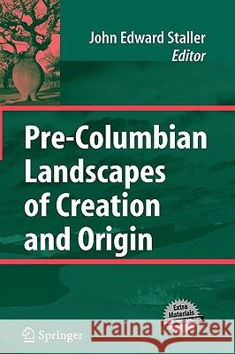 Pre-Columbian Landscapes of Creation and Origin John Edward Staller 9780387769097 Not Avail