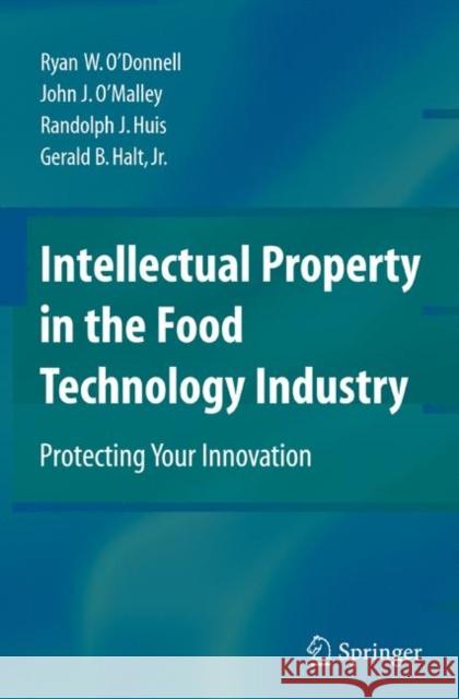 Intellectual Property in the Food Technology Industry : Protecting Your Innovation John J. O???malley Ryan W. O???donnell Randolph J. Huis 9780387773889 Not Avail