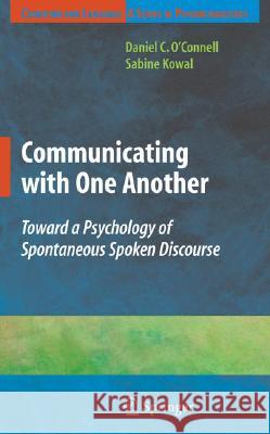 Communicating with One Another: Toward a Psychology of Spontaneous Spoken Discourse Kowal, Sabine 9780387776316 Not Avail