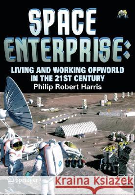 Space Enterprise: Living and Working Offworld in the 21st Century Harris, Phillip 9780387776392