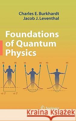 Foundations of Quantum Physics Charles E. Burkhardt Jacob J. Leventhal 9780387776514 Not Avail