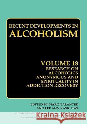 Research on Alcoholics Anonymous and Spirituality in Addiction Recovery: The Twelve-Step Program Model Spiritually Oriented Recovery Twelve-Step Membe Galanter, Marc 9780387777245
