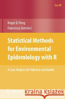 Statistical Methods for Environmental Epidemiology with R: A Case Study in Air Pollution and Health Peng, Roger D. 9780387781662 SPRINGER-VERLAG NEW YORK INC.