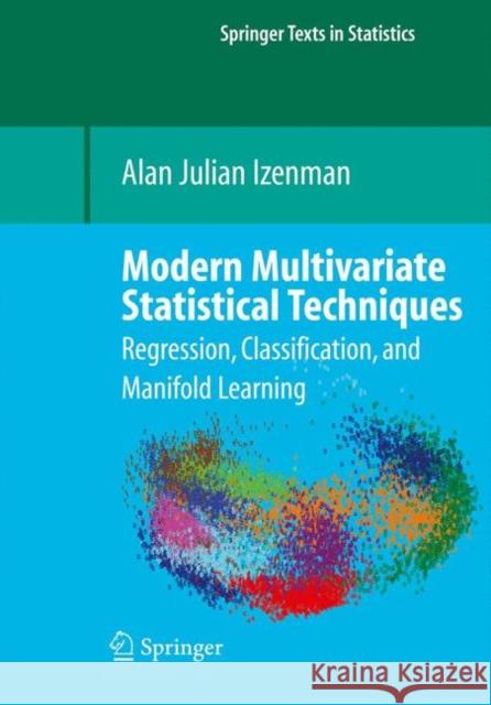 Modern Multivariate Statistical Techniques: Regression, Classification, and Manifold Learning Izenman, Alan J. 9780387781884 SPRINGER-VERLAG NEW YORK INC.