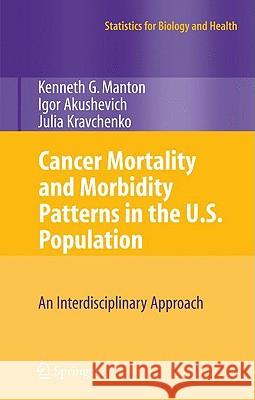 Cancer Mortality and Morbidity Patterns in the U.S. Population: An Interdisciplinary Approach Manton, K. G. 9780387781921 SPRINGER-VERLAG NEW YORK INC.