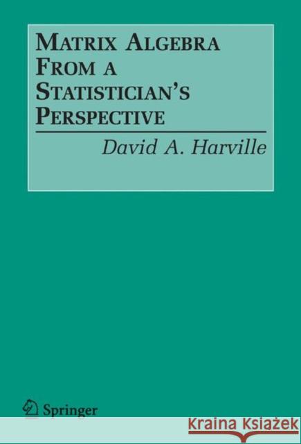 Matrix Algebra from a Statistician's Perspective Harville, David A. 9780387783567 SPRINGER-VERLAG NEW YORK INC.