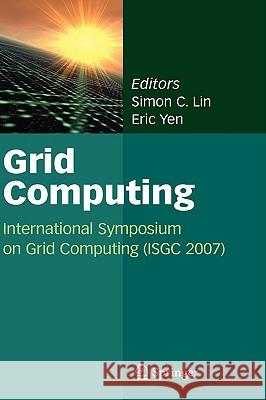 Grid Computing: International Symposium on Grid Computing (Isgc 2007) Lin, Simon C. 9780387784168 Springer