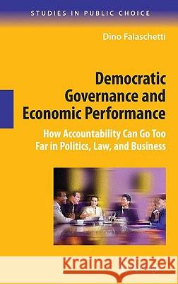 Democratic Governance and Economic Performance: How Accountability Can Go Too Far in Politics, Law, and Business Falaschetti, Dino 9780387787060 Springer