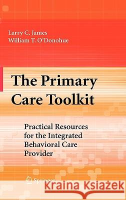 The Primary Care Toolkit: Practical Resources for the Integrated Behavioral Care Provider James, Larry 9780387789705