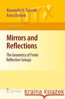 Mirrors and Reflections: The Geometry of Finite Reflection Groups Borovik, Alexandre V. 9780387790657