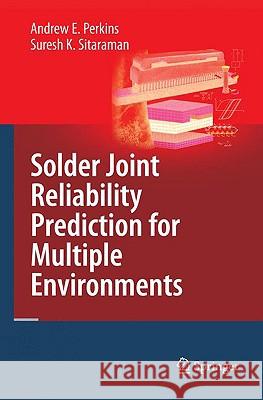 Solder Joint Reliability Prediction for Multiple Environments Andrew Eugene Perkins Suresh K. Sitaraman 9780387793931 Springer