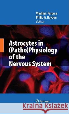 Astrocytes in (Patho)Physiology of the Nervous System Vladimir Parpura Philip G. Haydon 9780387794914 Springer