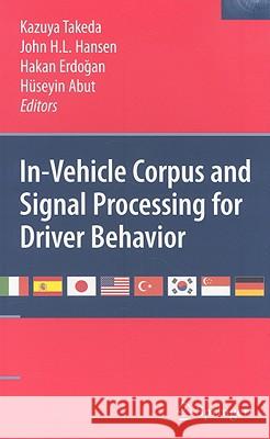 In-Vehicle Corpus and Signal Processing for Driver Behavior Kazuya Takeda Hakan Erdogan John H. L. Hansen 9780387795812 Springer