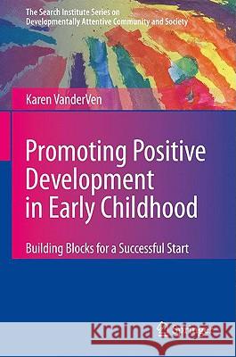 Promoting Positive Development in Early Childhood: Building Blocks for a Successful Start Vanderven, Karen 9780387799216 Springer