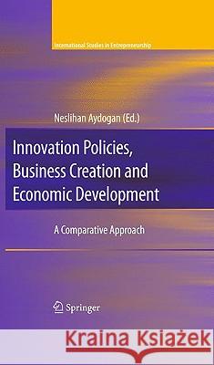 Innovation Policies, Business Creation and Economic Development: A Comparative Approach Aydogan, Neslihan 9780387799759 Springer