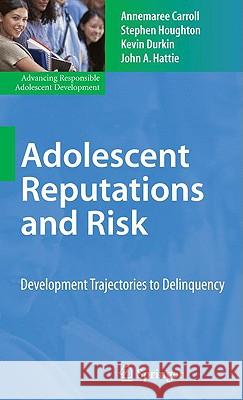 Adolescent Reputations and Risk: Developmental Trajectories to Delinquency Carroll, Annemaree 9780387799872