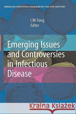 Emerging Issues and Controversies in Infectious Disease I. W. Fong 9780387848402 Springer
