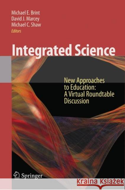 Integrated Science: New Approaches to Education: A Virtual Roundtable Discussion Brint, Michael E. 9780387848525 Springer