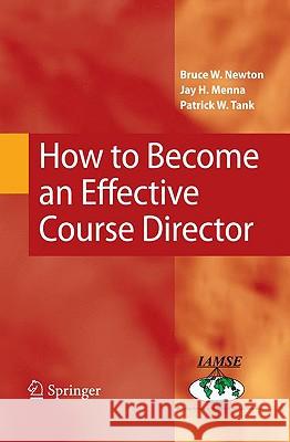 How to Become an Effective Course Director Bruce W. Newton Jay H. Menna Patrick W. Tank 9780387849041 Springer