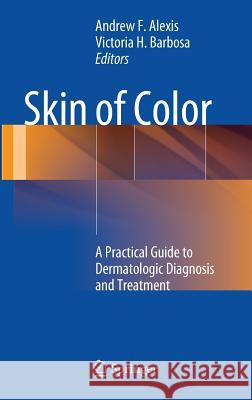 Skin of Color: A Practical Guide to Dermatologic Diagnosis and Treatment Alexis, Andrew F. 9780387849287 Springer