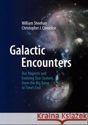 Galactic Encounters: Our Majestic and Evolving Star-System, from the Big Bang to Time's End Sheehan, William 9780387853468